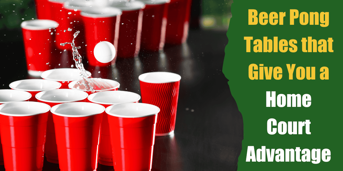 beer pong tables that give you-a home court advantage