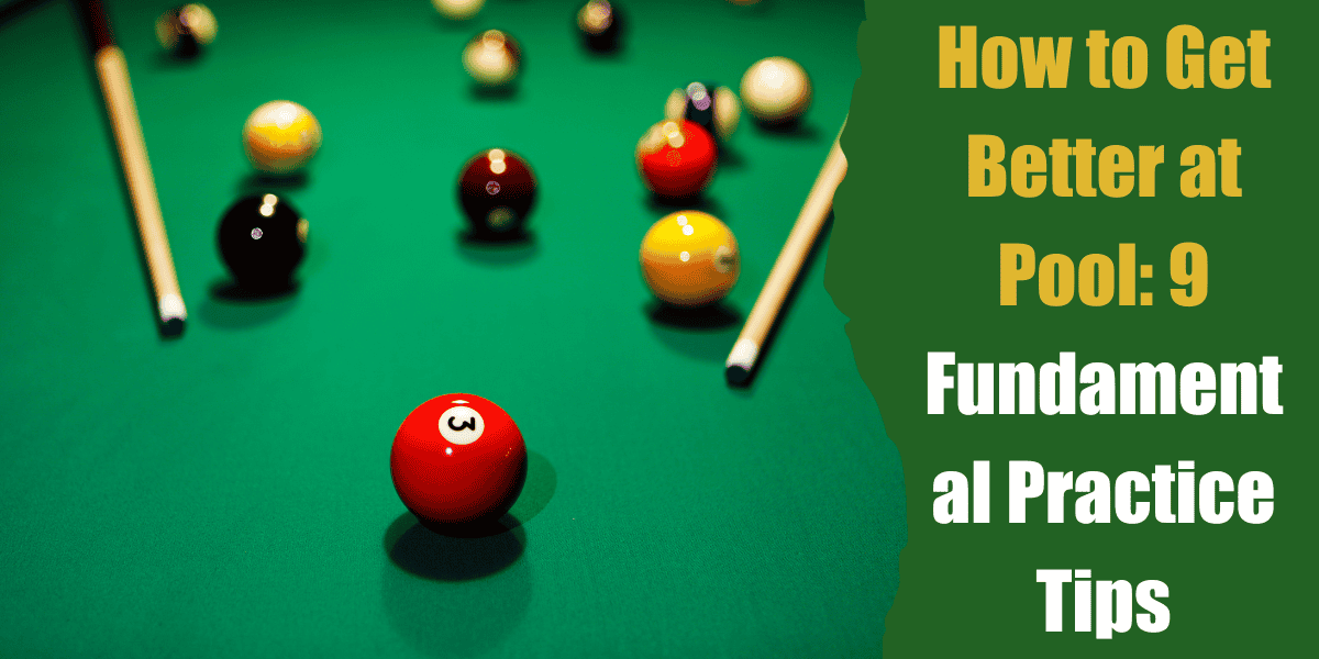 how to get better at pool 9 fundamental practice tips